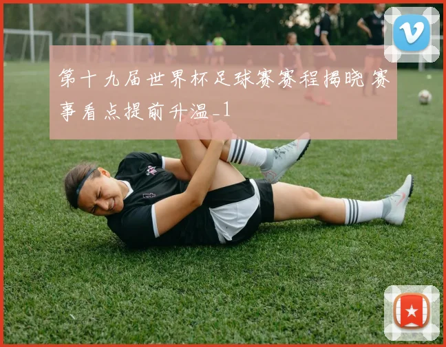 第十九届世界杯足球赛赛程揭晓 赛事看点提前升温_1