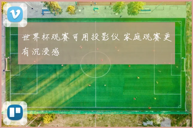 世界杯观赛可用投影仪 家庭观赛更有沉浸感